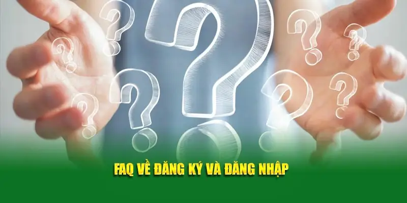 FAQ về đăng ký và đăng nhập