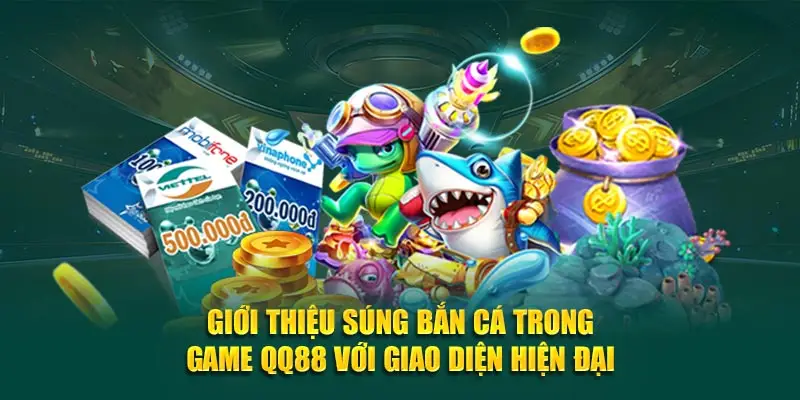 Giới thiệu súng bắn cá trong game QQ88 với giao diện hiện đại