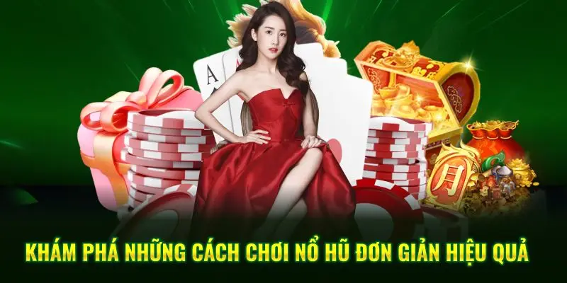 Khám phá những cách chơi nổ hũ đơn giản hiệu quả