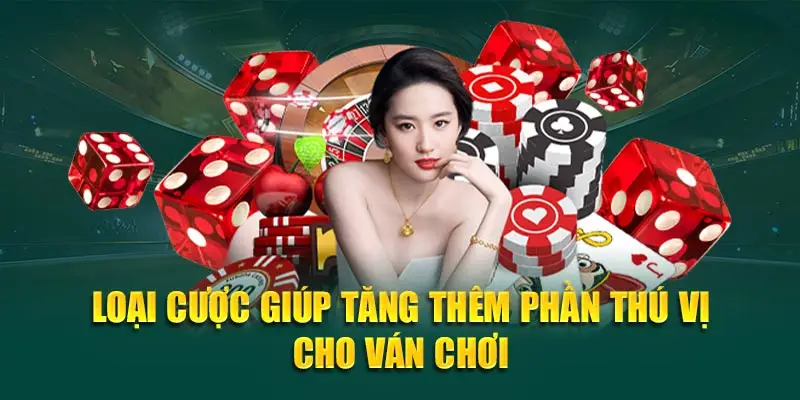 Loại cược giúp tăng thêm phần thú vị cho ván chơi.