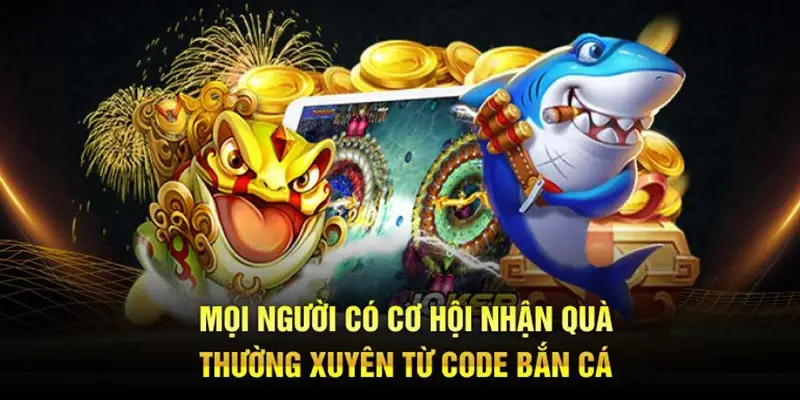 Mọi người có cơ hội nhận quà thường xuyên từ code bắn cá