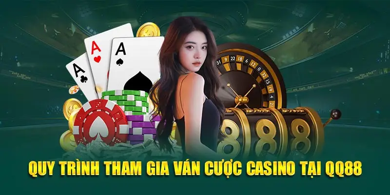 Quy trình tham gia ván cược casino tại QQ88
