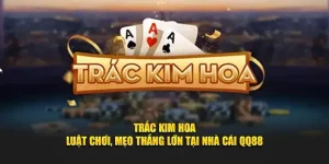 Trắc Kim Hoa - Luật Chơi, Mẹo Thắng Lớn Tại Nhà Cái QQ88