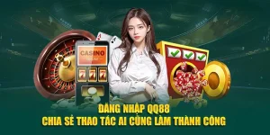 Đăng Nhập QQ88 - Chia Sẻ Thao Tác Ai Cũng Làm Thành Công