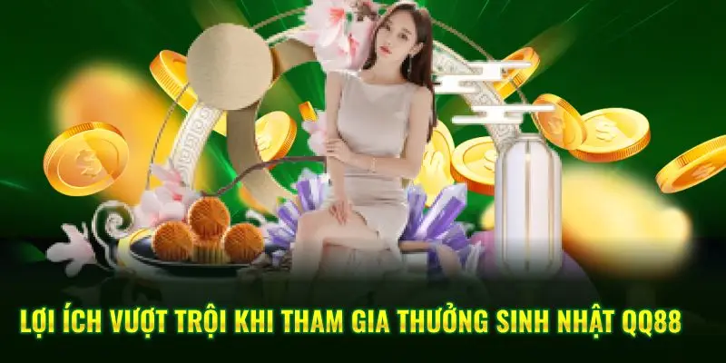Lợi ích vượt trội khi tham gia thưởng sinh nhật QQ88 