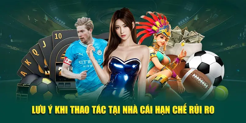 Lưu ý khi thao tác tại nhà cái hạn chế rủi ro