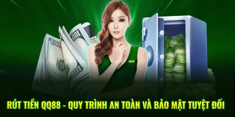 Rút Tiền QQ88 - Quy Trình An Toàn Và Bảo Mật Tuyệt Đối
