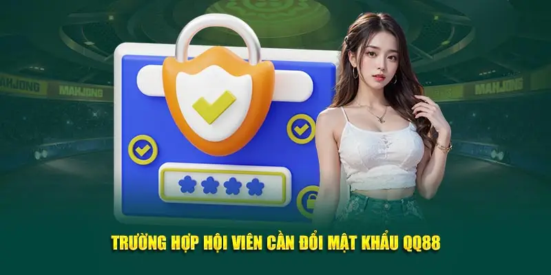 Trường hợp cần đổi mật khẩu QQ88