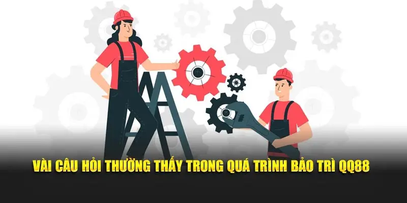 Vài câu hỏi thường thấy trong quá trình bảo trì QQ88